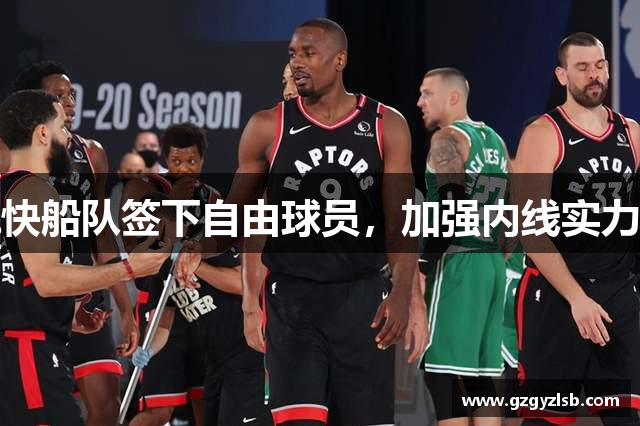 快船队签下自由球员，加强内线实力