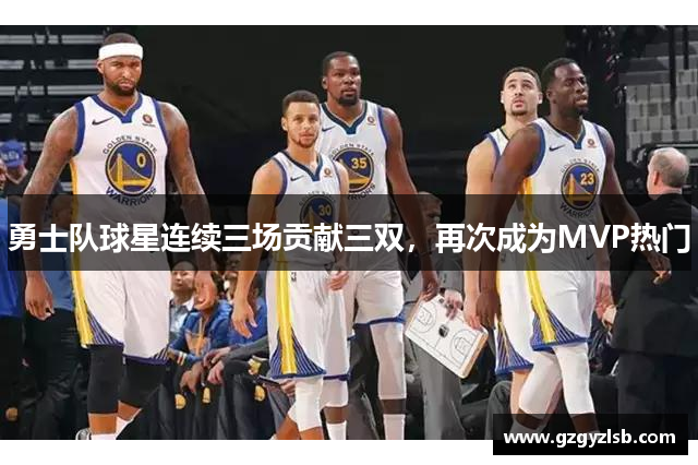 勇士队球星连续三场贡献三双，再次成为MVP热门