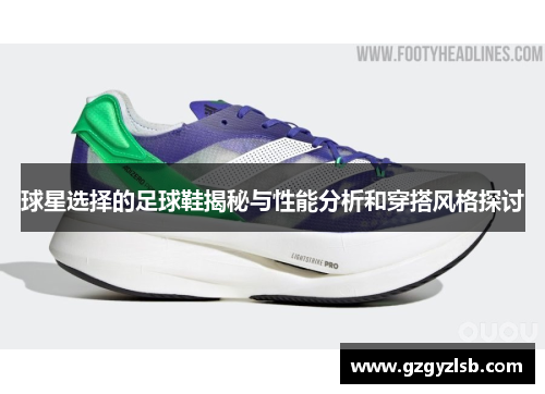 球星选择的足球鞋揭秘与性能分析和穿搭风格探讨