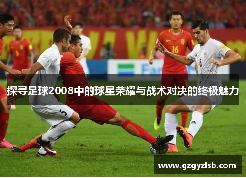 探寻足球2008中的球星荣耀与战术对决的终极魅力