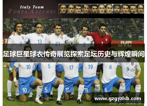 足球巨星球衣传奇展览探索足坛历史与辉煌瞬间