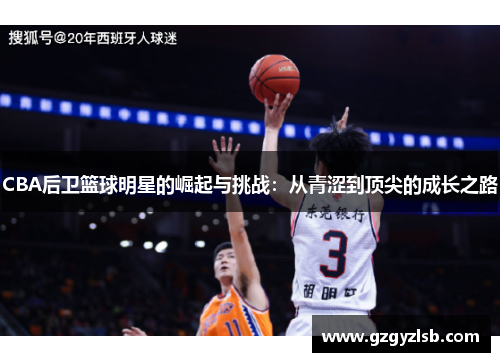 CBA后卫篮球明星的崛起与挑战：从青涩到顶尖的成长之路