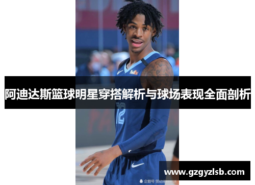 阿迪达斯篮球明星穿搭解析与球场表现全面剖析